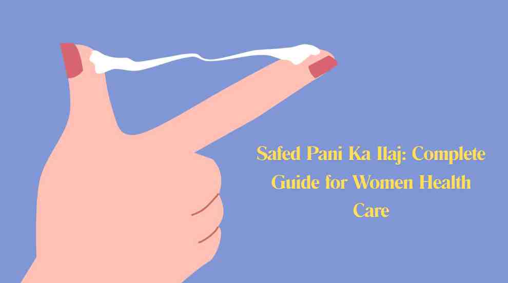 Safed Pani Ka Ilaj: Complete Guide for Women Health Care